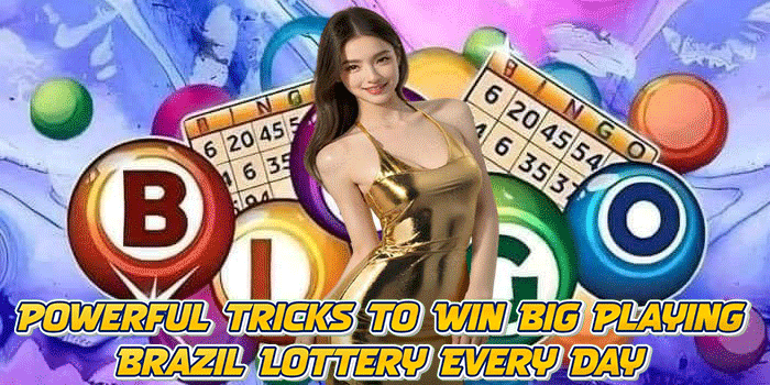 Powerful Tricks to Win Big Playing Brazil Lottery Every Day