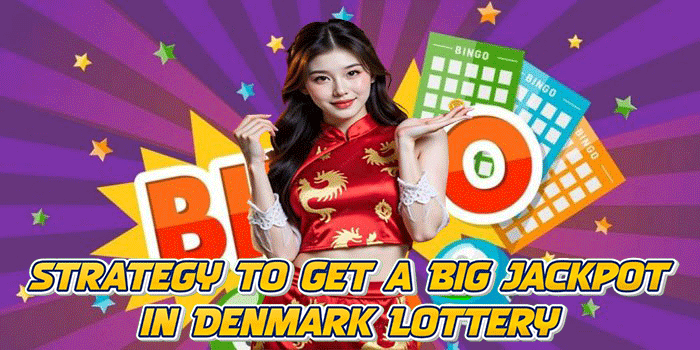 Strategy to Get a Big Jackpot in Denmark Lottery